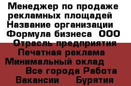 Менеджер по продаже рекламных площадей › Название организации ­ Формула бизнеса, ООО › Отрасль предприятия ­ Печатная реклама › Минимальный оклад ­ 25 000 - Все города Работа » Вакансии   . Бурятия респ.